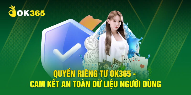Quyền Riêng Tư OK365 - Cam Kết An Toàn Dữ Liệu Người Chơi